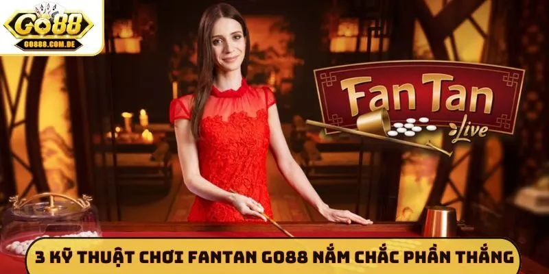 3 kỹ thuật chơi Fantan GO88 nắm chắc phần thắng