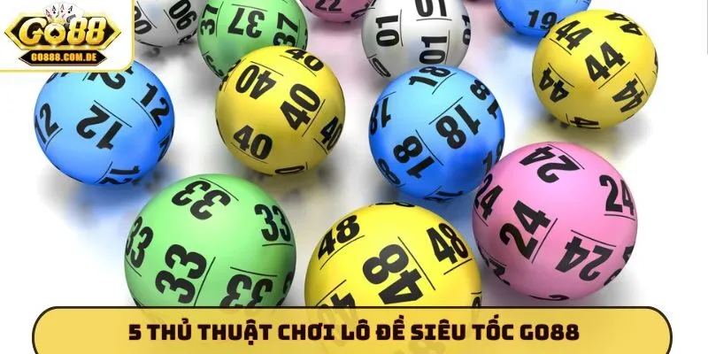 5 thủ thuật chơi lô đề siêu tốc GO88