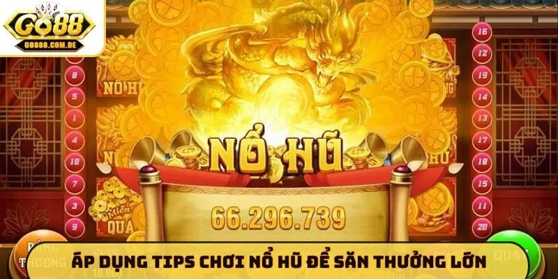Bật Mí 4 Tips Chơi Nổ Hũ GO88 - Cách Săn Jackpot Cực Dễ Dàng Áp dụng tips chơi nổ hũ để săn thưởng lớn