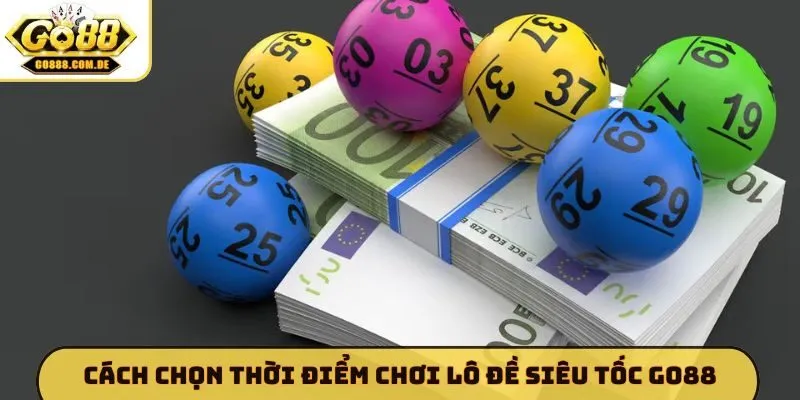 Cách chọn thời điểm chơi lô đề siêu tốc GO88