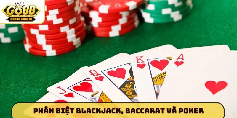 Phân biệt Blackjack, Baccarat và Poker