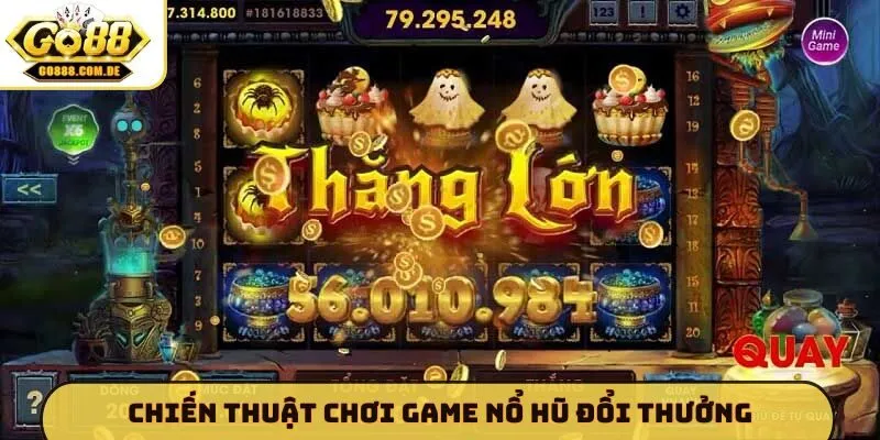 Chiến thuật chơi game nổ hũ đổi thưởng