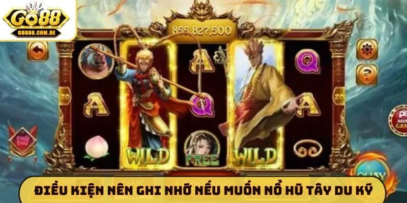 Điều kiện nên ghi nhớ nếu muốn nổ hũ Tây Du Ký