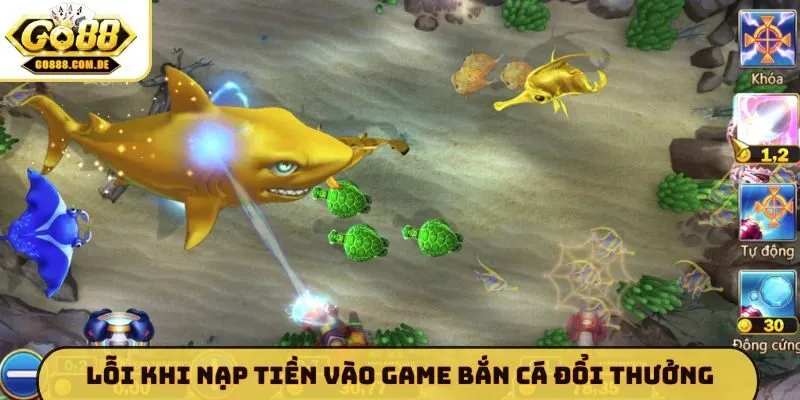 Lỗi khi nạp tiền vào game bắn cá đổi thưởng
