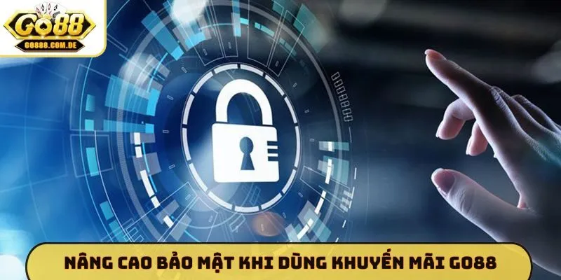 Nâng cao bảo mật khi dùng khuyến mãi GO88