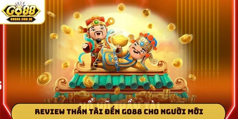 Thần Tài Đến GO88 - Bí Quyết Quay Hũ Nổ Jackpot Cực Lớn Review Thần Tài Đến GO88 cho người mới